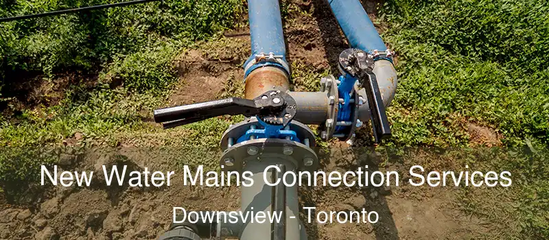  New Water Mains Connection Services Downsview - Toronto