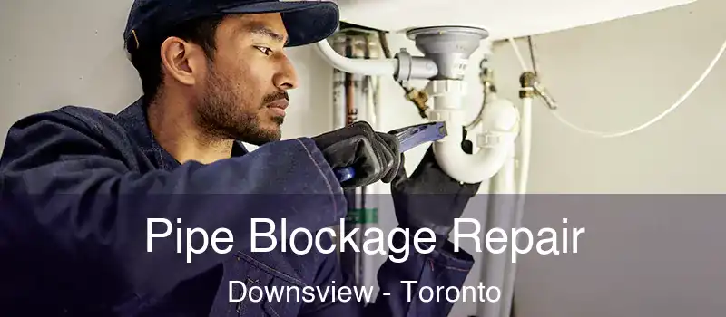  Pipe Blockage Repair Downsview - Toronto