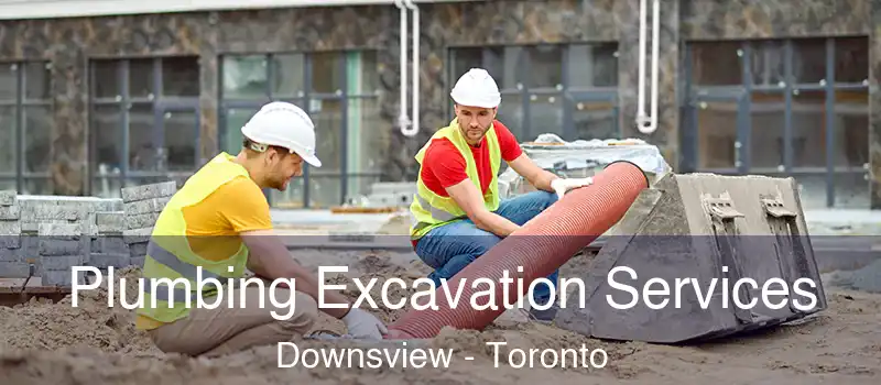  Plumbing Excavation Services Downsview - Toronto