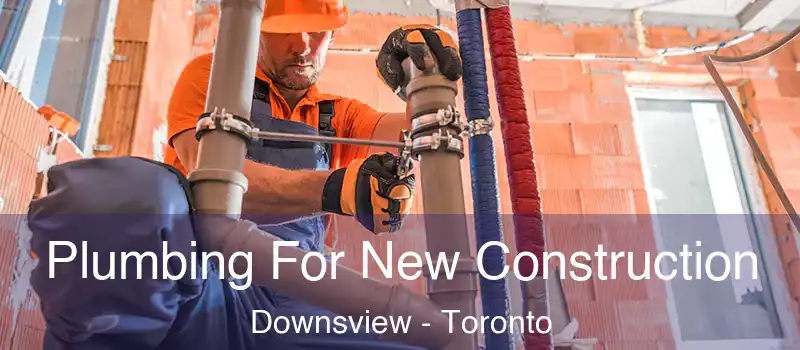  Plumbing For New Construction Downsview - Toronto