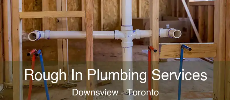  Rough In Plumbing Services Downsview - Toronto